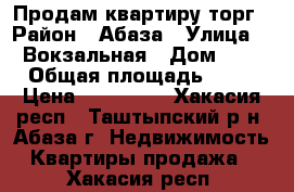 Продам квартиру торг › Район ­ Абаза › Улица ­  Вокзальная › Дом ­ 6 › Общая площадь ­ 35 › Цена ­ 500 000 - Хакасия респ., Таштыпский р-н, Абаза г. Недвижимость » Квартиры продажа   . Хакасия респ.